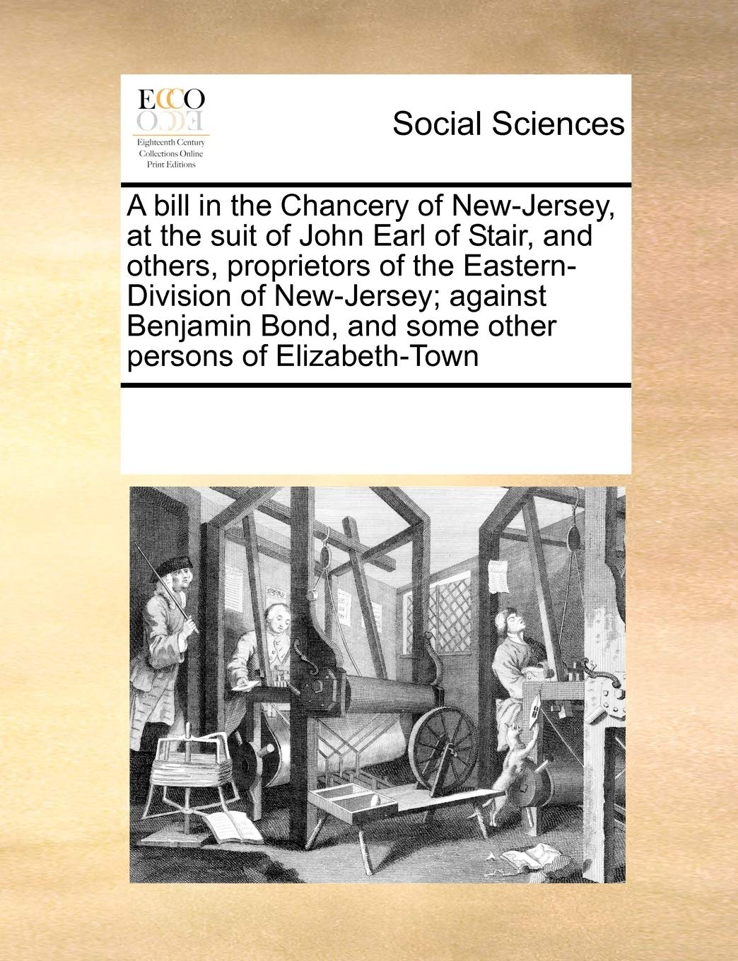 A Bill in the Chancery of New-Jersey, at the Suit of John Earl of Stair, and Others, Proprietors of the Eastern-Division of New-Jersey; Against Benjamin Bond, and Some Other Persons of Elizabeth-Town