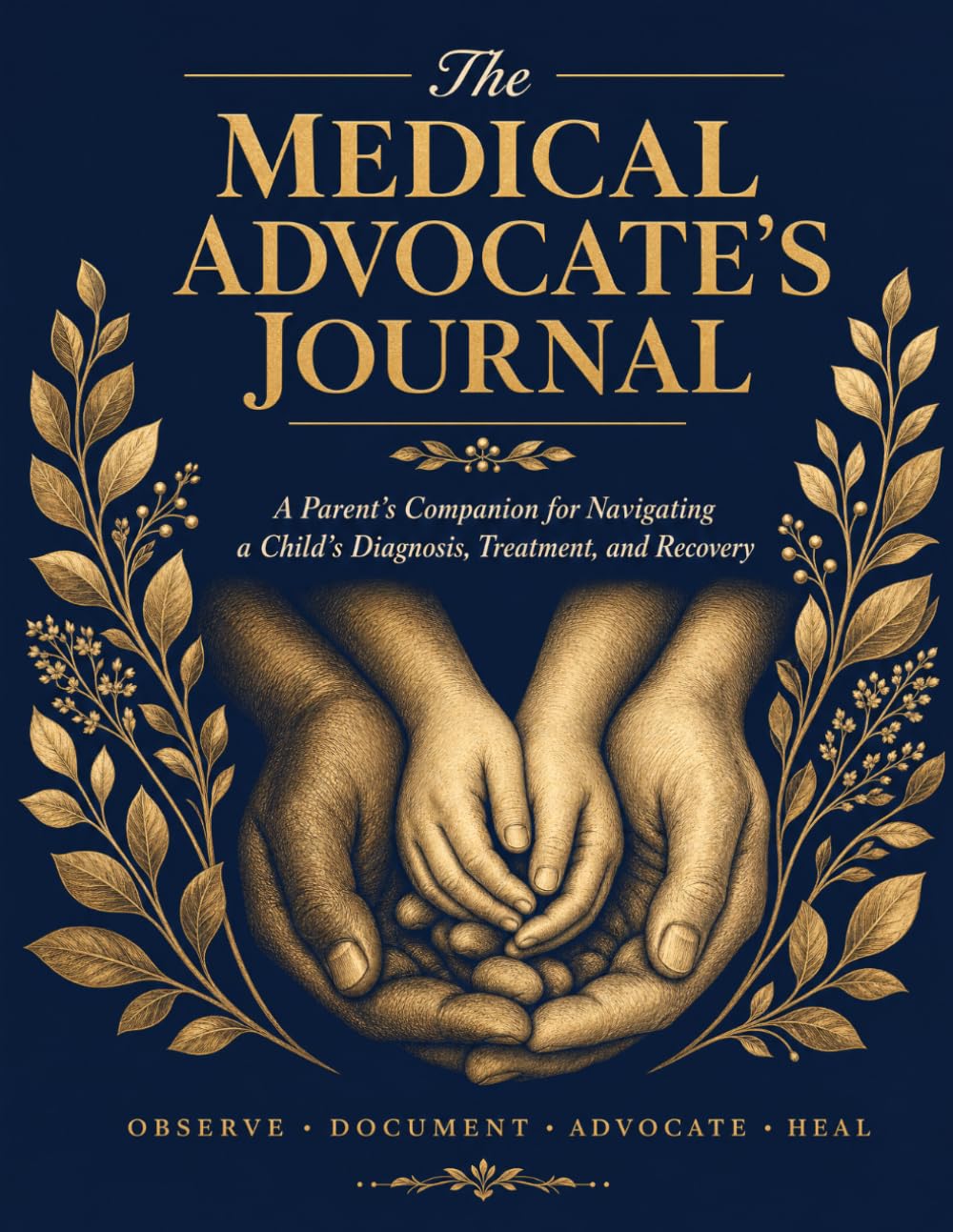 The Medical Advocate’s Journal: A Parent’s Companion for Navigating a Child’s Diagnosis, Treatment, and Recovery
