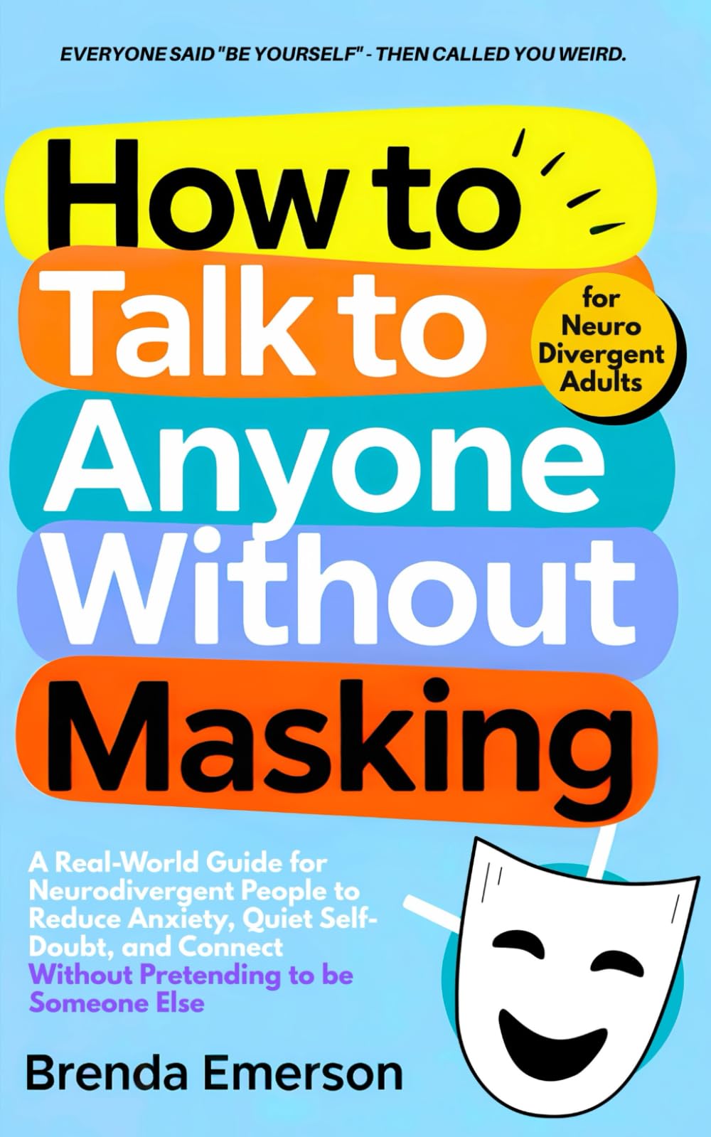 How to Talk to Anyone Without Masking: A Real-World Guide for Neurodivergent People to Reduce Anxiety, Quiet Self-Doubt, and Connect—Without Pretending to be Someone Else.