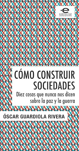 Cómo construir sociedades: Diez cosas que nunca nos dicen sobre la paz y la guerra (Spanish Edition)