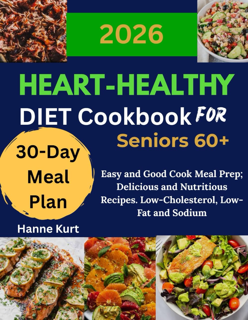 Heart-Healthy Diet Cookbook for Seniors 60+: Easy and Good Cook Meal Prep; Delicious and Nutritious Recipes. Low-Cholesterol, Low-Fat and Sodium, and a 30-Day Meal Plan