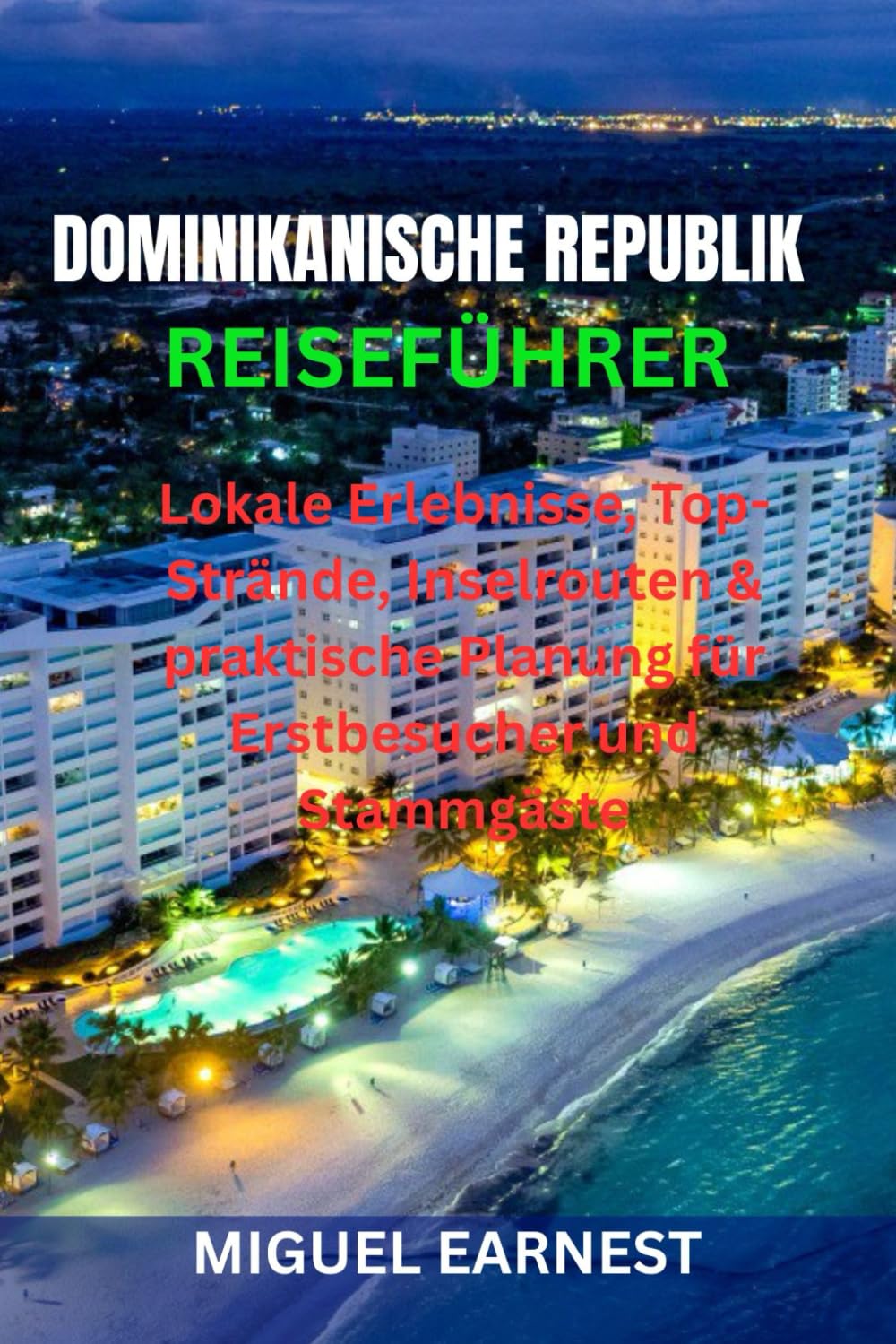 DOMINIKANISCHE REPUBLIK REISEFÜHRER: Lokale Erlebnisse, Top-Strände, Inselrouten & praktische Planung für Erstbesucher und Stammgäste