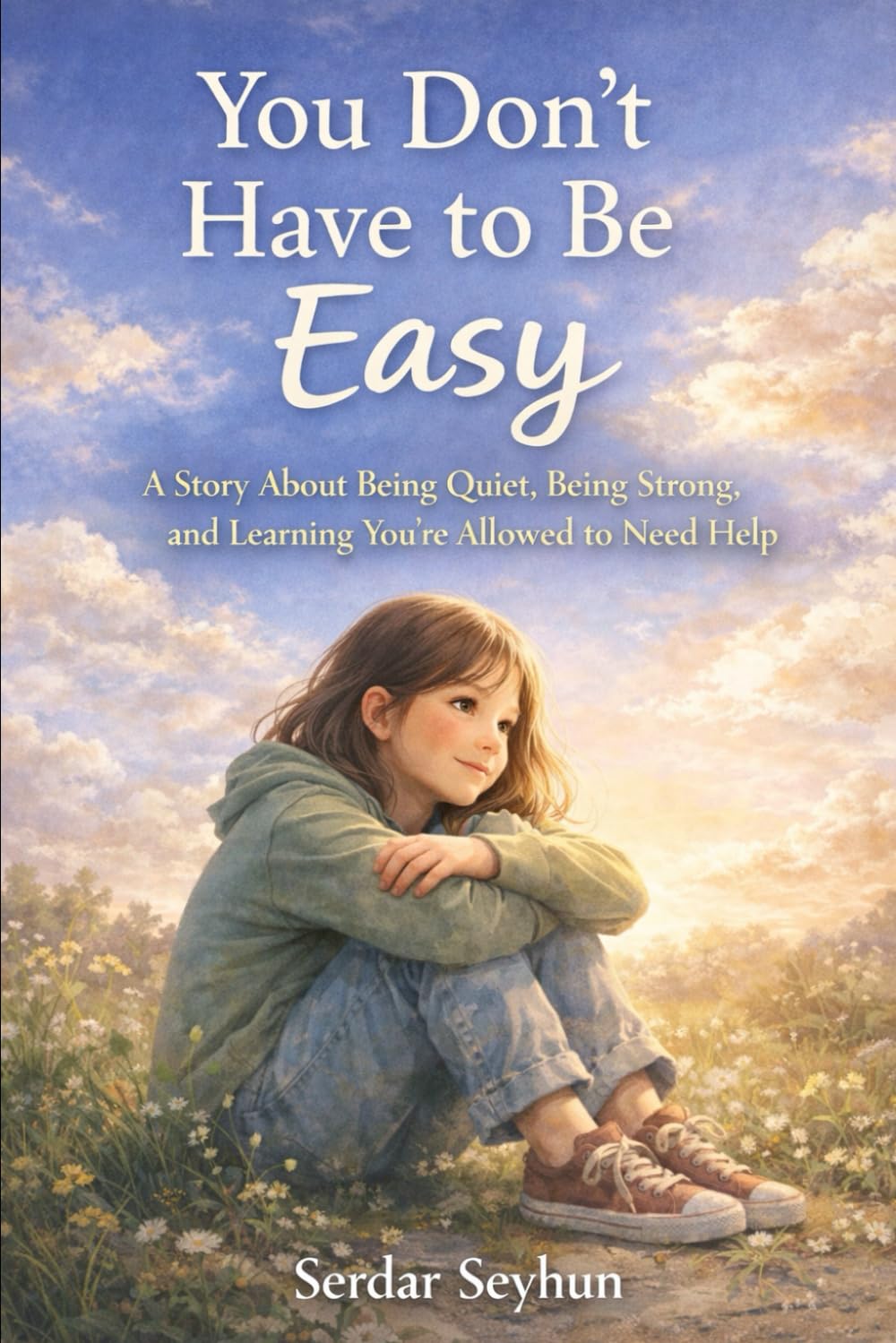 You Don’t Have to Be Easy: A Story About Being Quiet, Being Strong, and Learning You’re Allowed to Need Help (Stories That Hug)
