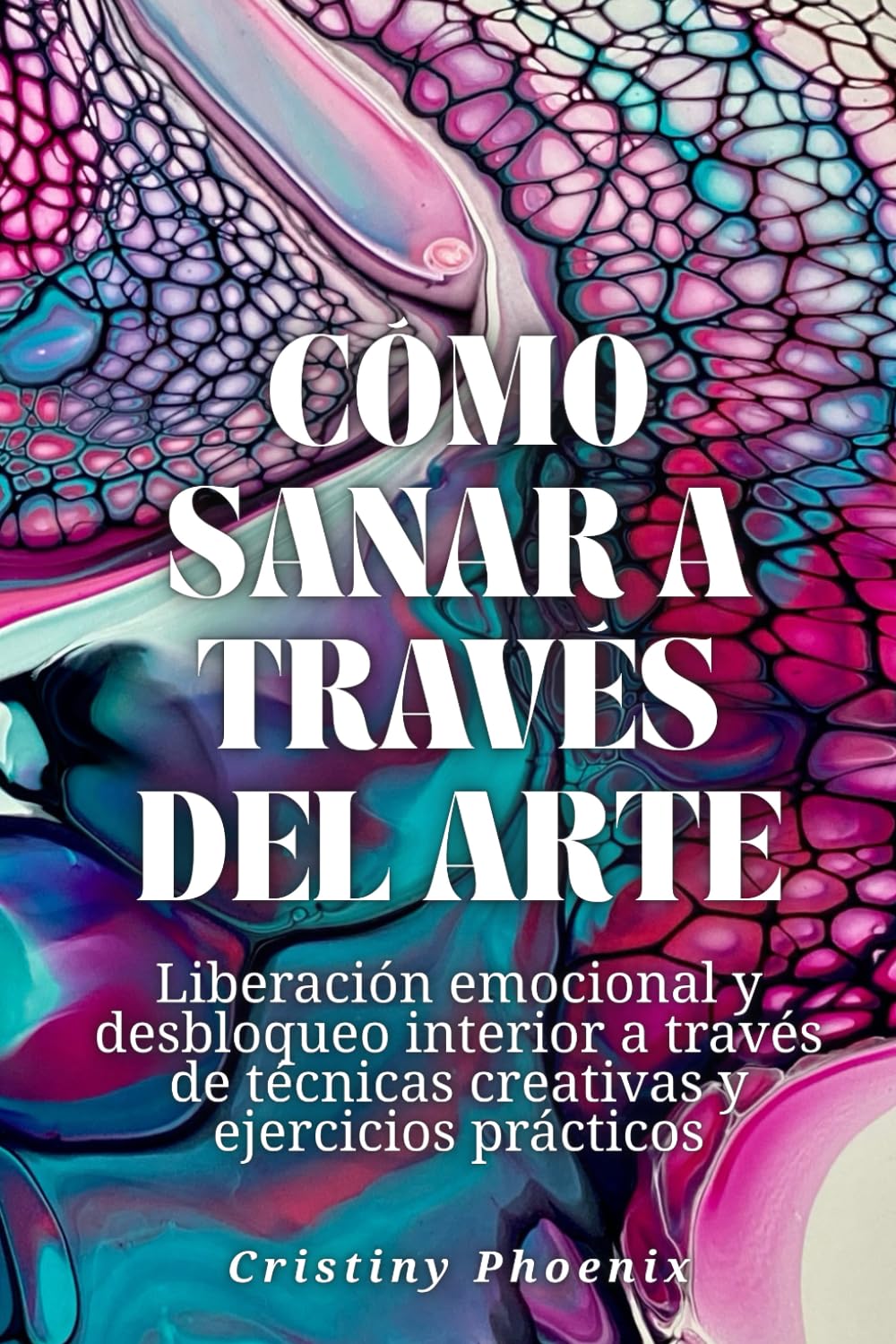 Cómo sanar a través del arte: Liberación emocional y desbloqueo interior a través de técnicas creativas y ejercicios prácticos