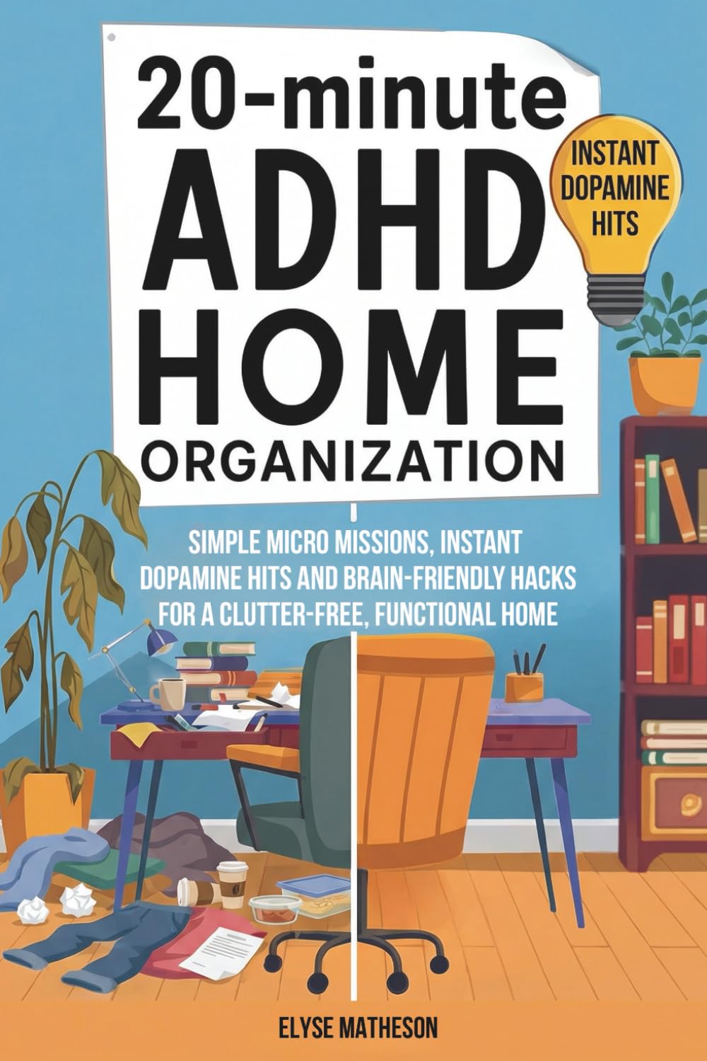 20-Minute ADHD Home Organization: Simple Micro Missions, Instant Dopamine Hits and Brain-Friendly Hacks for a Clutter-Free, Functional Home