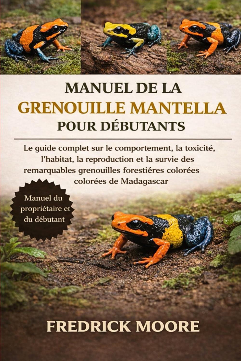 MANUEL DE LA GRENOUILLE MANTELLA POUR DÉBUTANTS: Le guide complet sur le comportement, la toxicité, l’habitat, la reproduction et la survie des ... forestières colorées de Madagascar