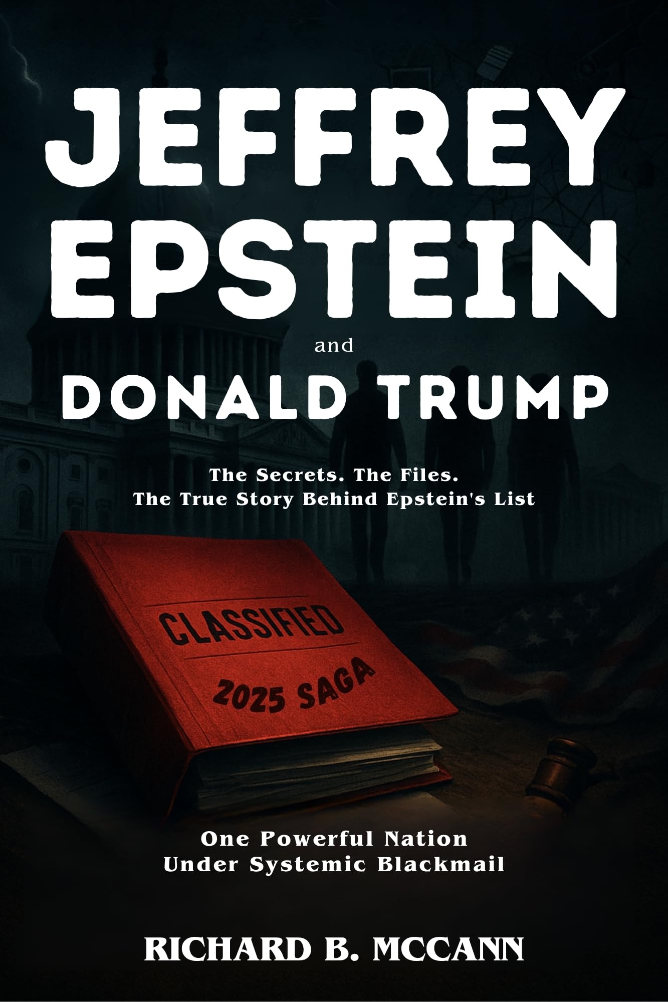 Jeffrey Epstein And Donald Trump 2025 Saga: The Secrets. The Files. The True Story Behind Epstein's List. One Powerful Nation Under Systemic Blackmail