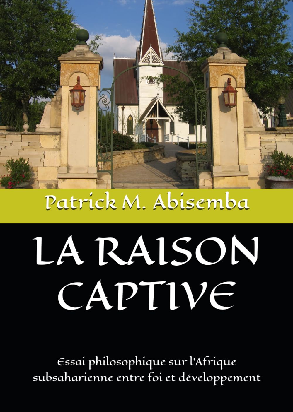 LA RAISON CAPTIVE: Essai philosophique sur l'Afrique subsaharienne entre foi et développement