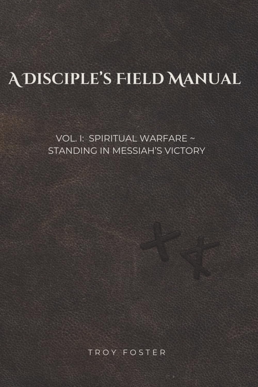 A Disciple's Field Manual: Spiritual Warfare ~ Standing In Messiah's Victory