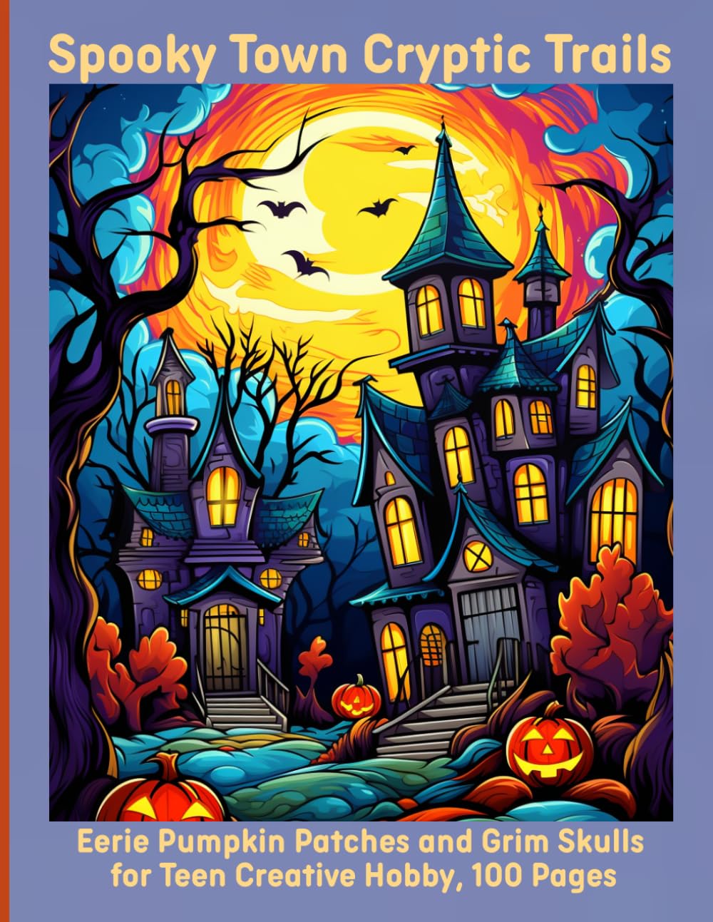 Spooky Town Cryptic Trails: Eerie Pumpkin Patches and Grim Skulls for Teen Creative Hobby, 100 Pages
