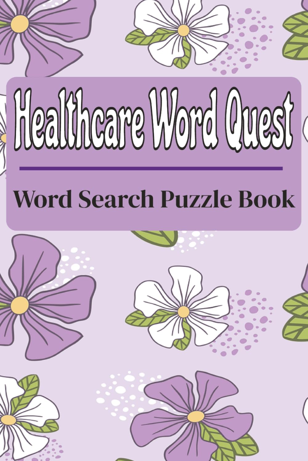 Healthcare Word Quest: Word search puzzle book | Medical Terms Word Search Puzzle Book for Students, Nurses & Professionals | 152 Pages (6x9 inches)| Relaxing Puzzles to Learn Healthcare Vocabulary