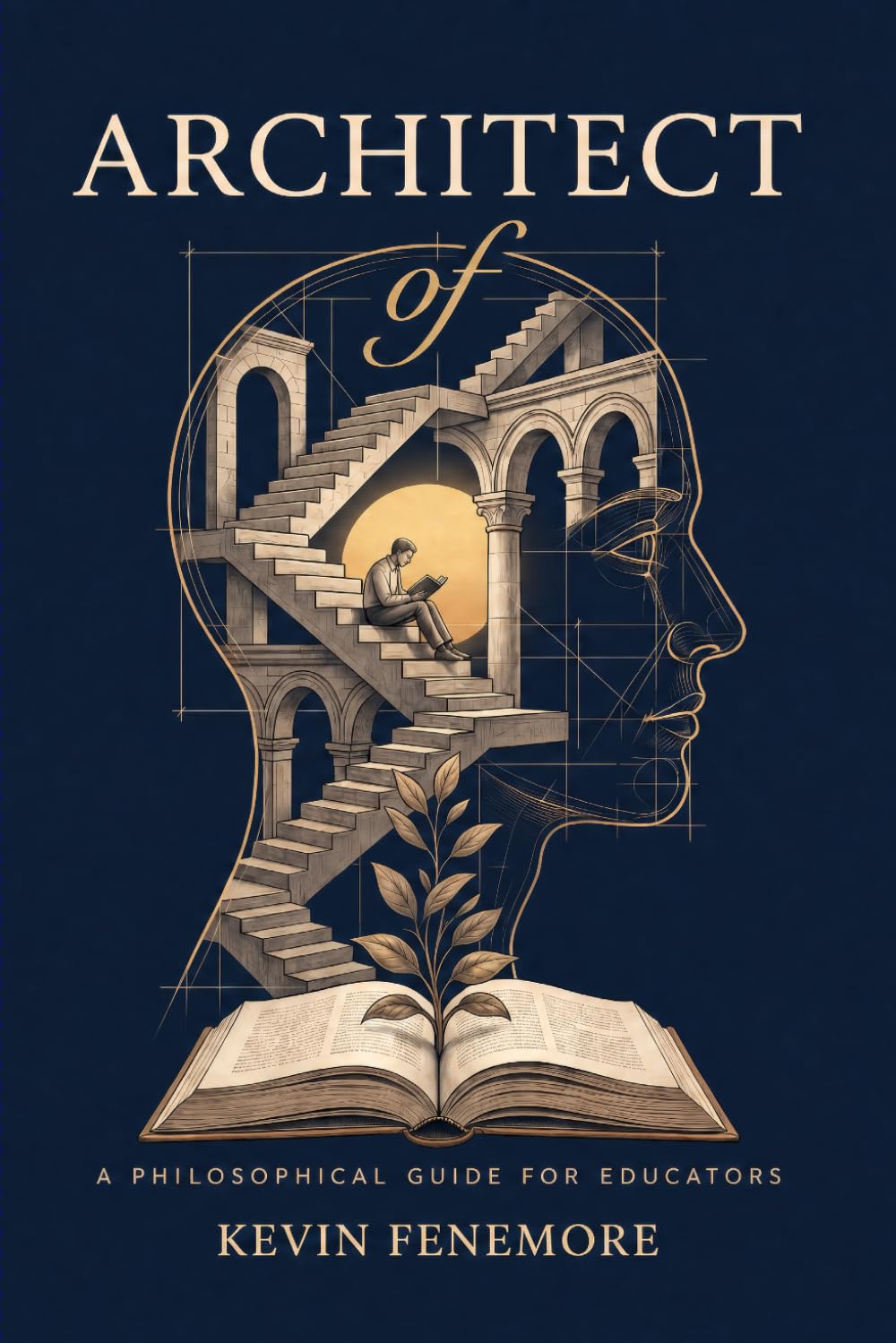 Architect of Mind: A Philosophical Guide for Educators: 3 (The Architecture of Education Trilogy)