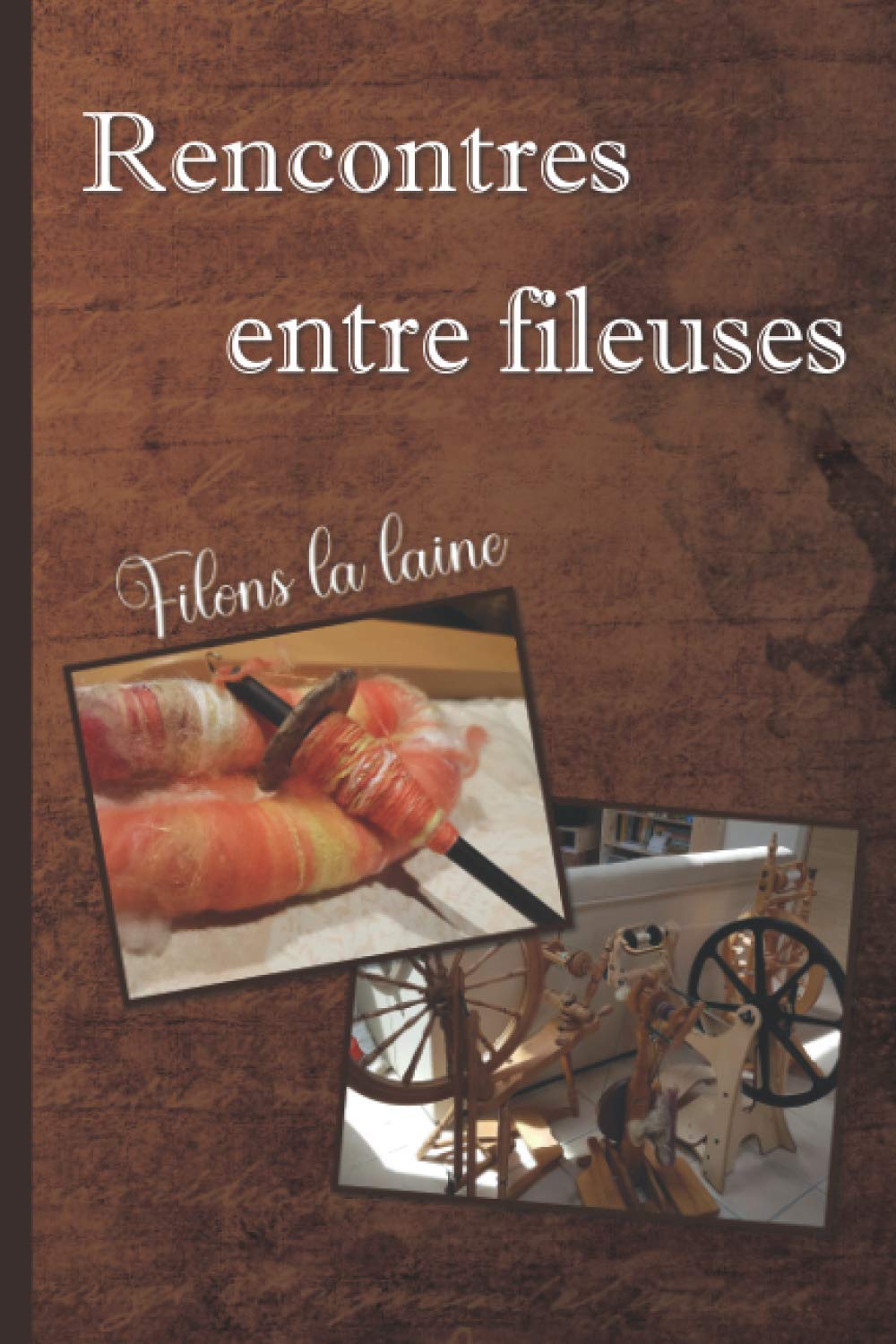 Rencontres entre fileuses - Filons la laine: Cahier pour noter ses réunions entre passionnées de fibres