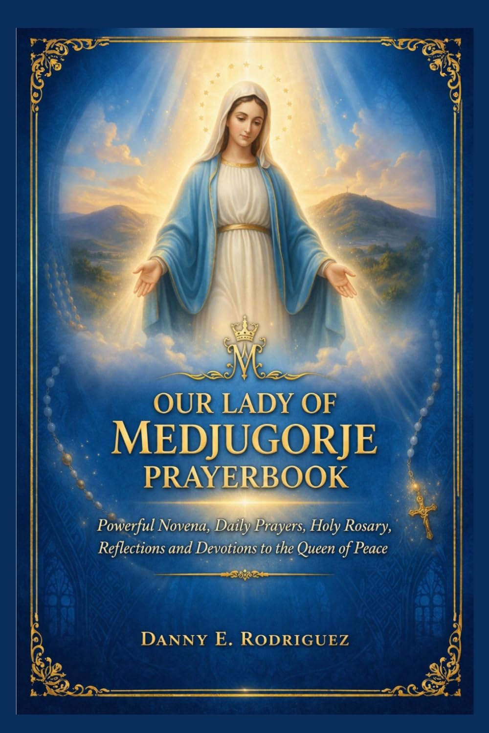 OUR LADY OF MEDJUGORJE PRAYERBOOK: Powerful Novena, Daily Prayers, Holy Rosary, Reflections and Devotions to the Queen of Peace