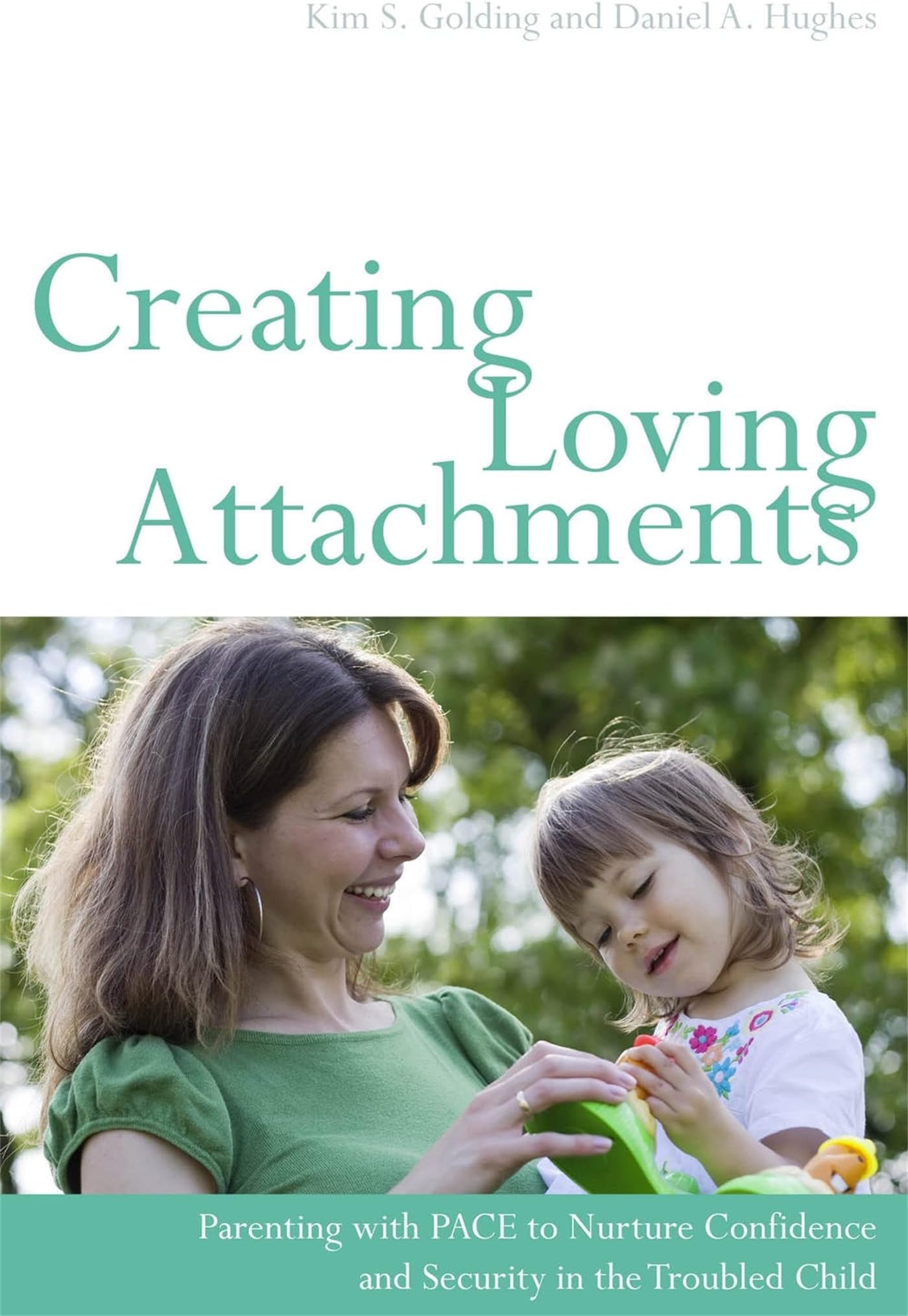 Creating Loving Attachments: Parenting with PACE to Nurture Confidence and Security in the Troubled Child