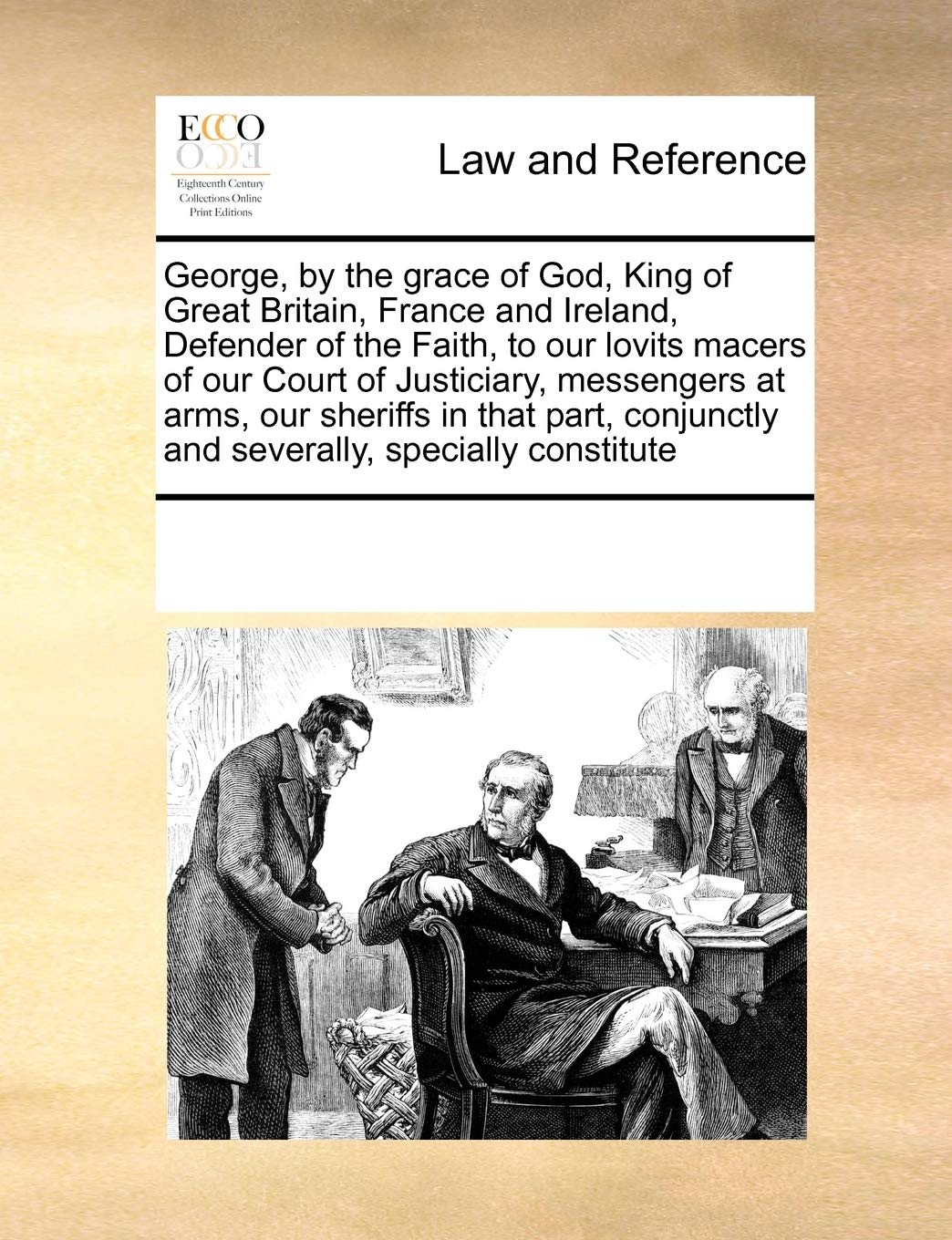 George, by the grace of God, King of Great Britain, France and Ireland, Defender of the Faith, to our lovits macers of our Court of Justiciary, ... and severally, specially constitute Paperback – 20 Nov. 2010