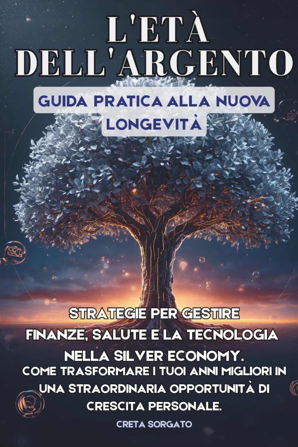 L'ETÀ DELL'ARGENTO Guida pratica alla nuova Longevità: Strategie per gestire finanze, salute e la tecnologia nella silver economy. Come trasformare i ... opportunità di crescita personale.