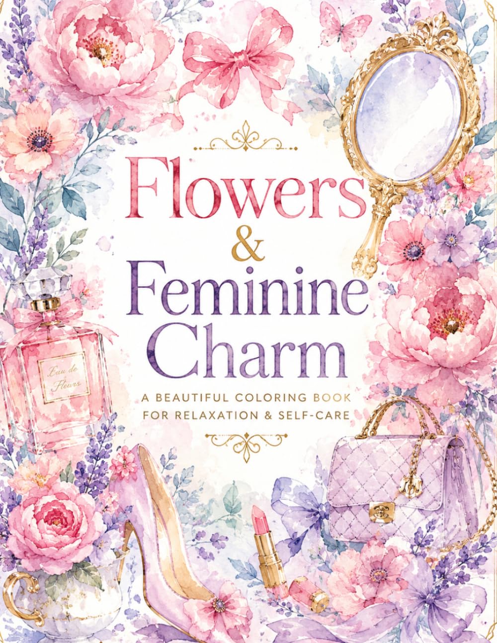 Flowers & Feminine Charm: A BEAUTIFUL COLORING BOOK FOR RELAXATION & SELF-CARE