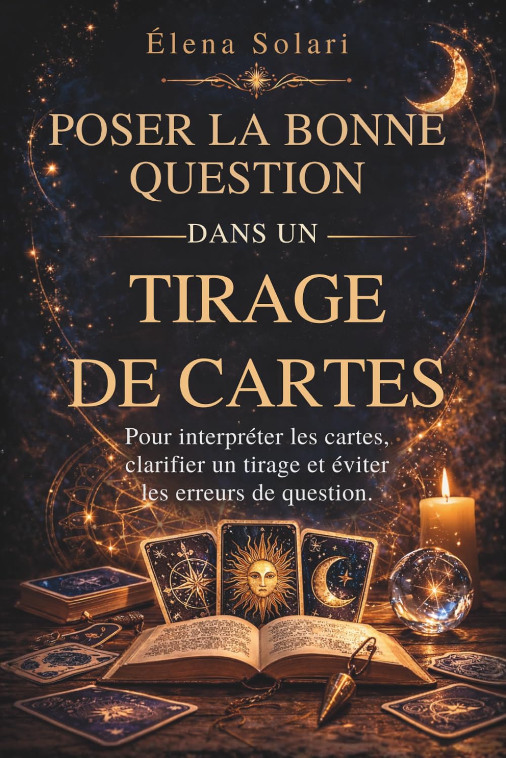 Poser la bonne question dans un tirage de cartes : Pour interpréter les cartes, clarifier un tirage et éviter les erreurs de question: Guide de jeu ... et passionnés (L'ART DE TIRER LES CARTES)