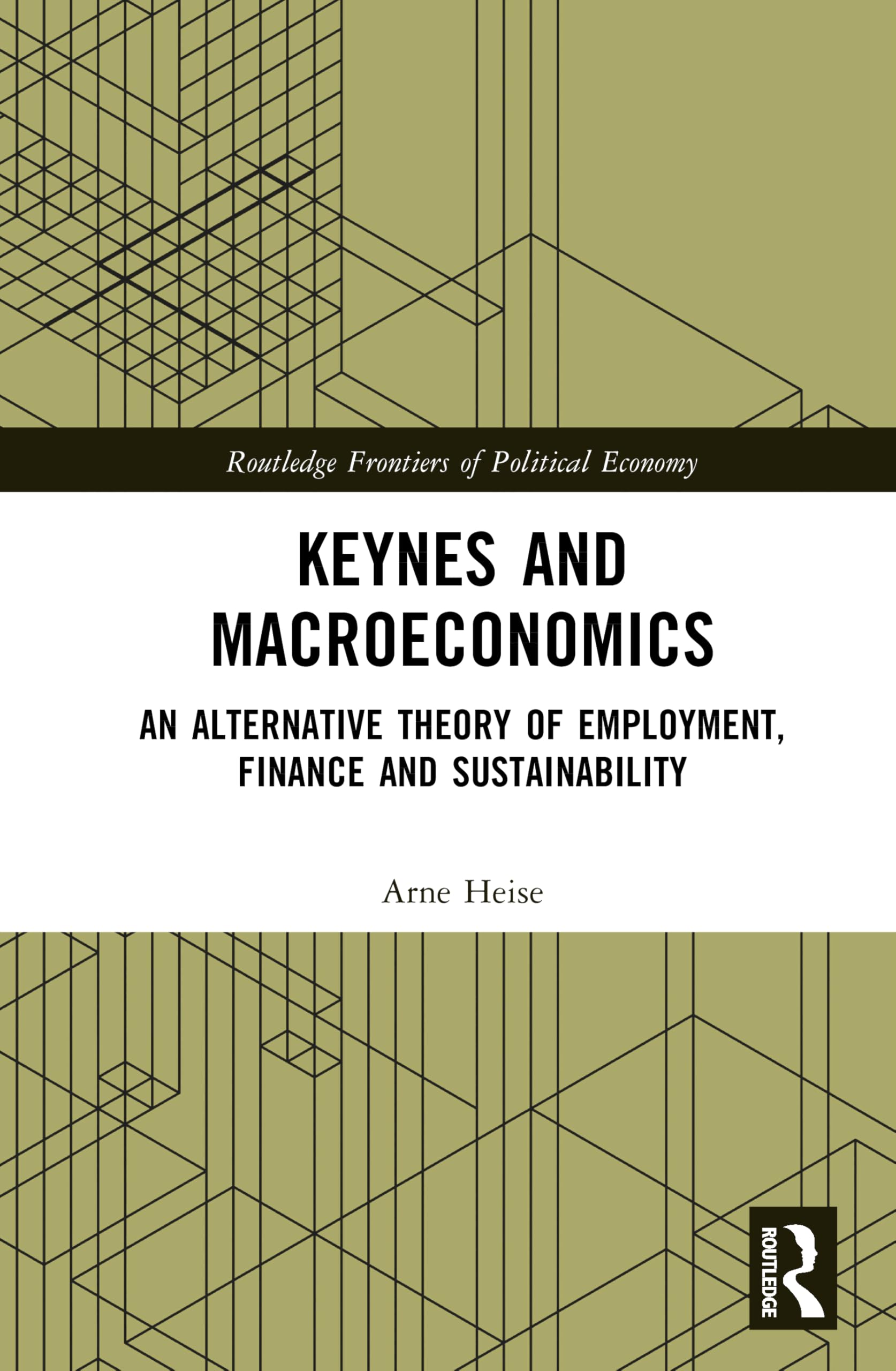 Keynes and Macroeconomics: An Alternative Theory of Employment, Finance and Sustainability (Routledge Frontiers of Political Economy)
