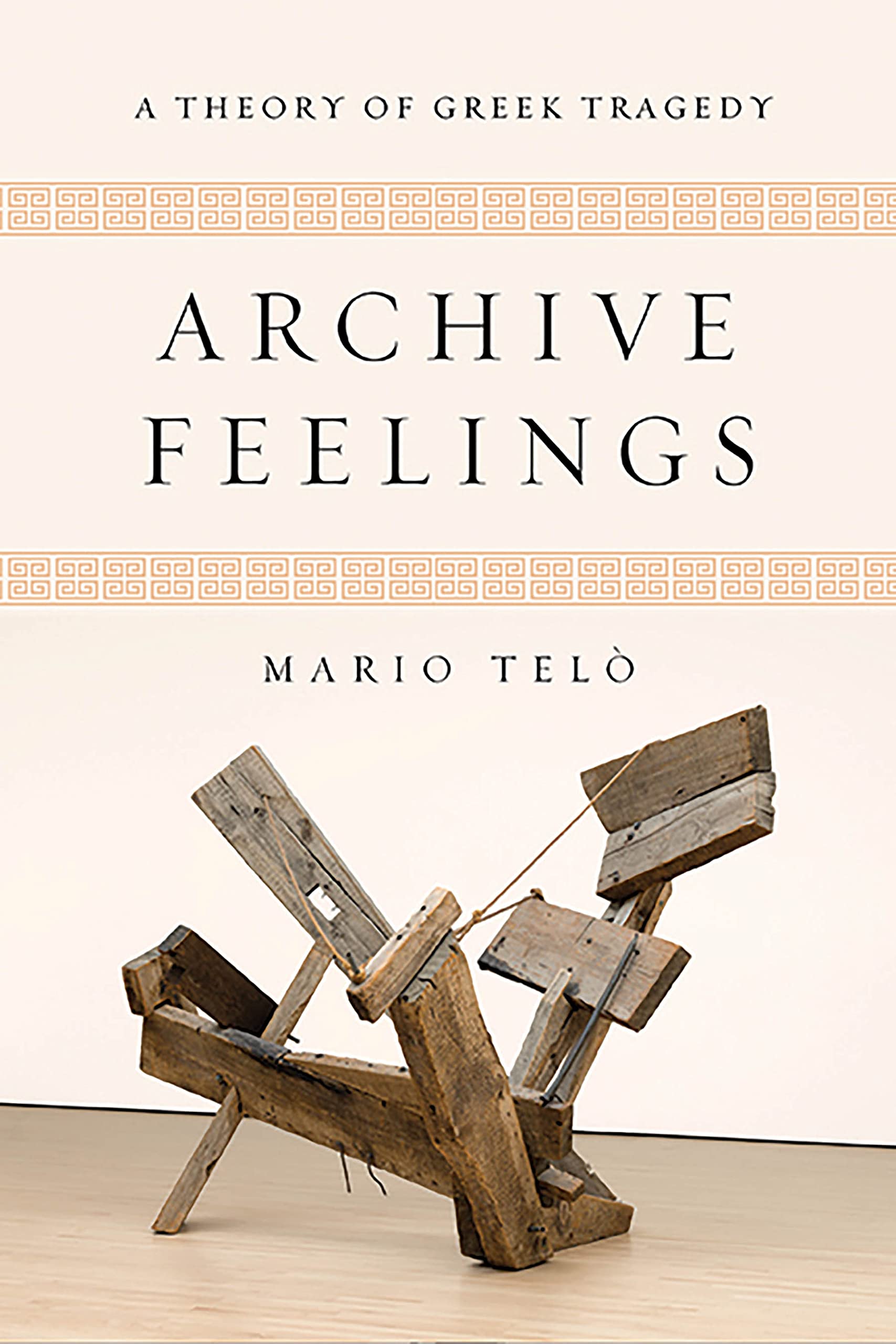 Archive Feelings: A Theory of Greek Tragedy (Classical Memories/Modern Identities)