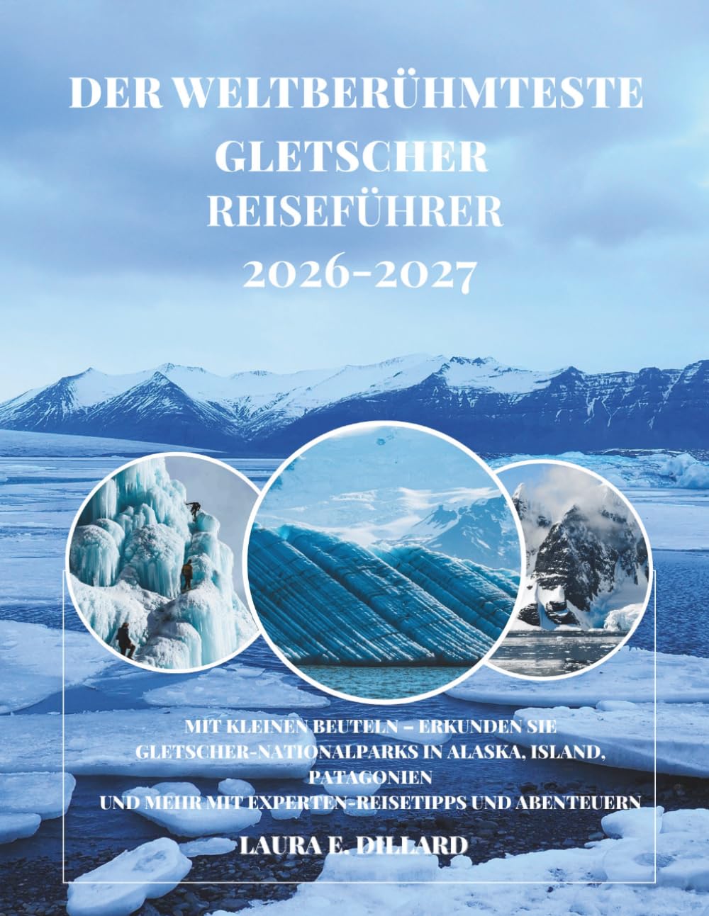 DER WELTBERÜHMTESTE GLETSCHER: MIT KLEINEN BEUTELN – ERKUNDEN SIE GLETSCHER-NATIONALPARKS IN ALASKA, ISLAND, PATAGONIEN UND MEHR MIT ... A Budget Traveler’s Guide to Scandinavia)