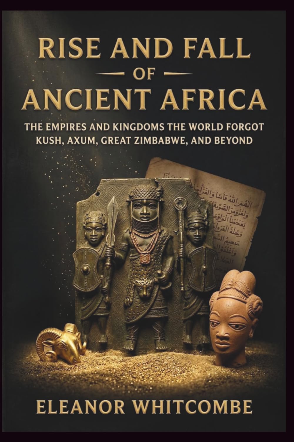 Rise and Fall of Ancient Africa: The Empires and Kingdoms the World Forgot Kush, Axum, Great Zimbabwe, and Beyond (Rise and Fall Chronicles)