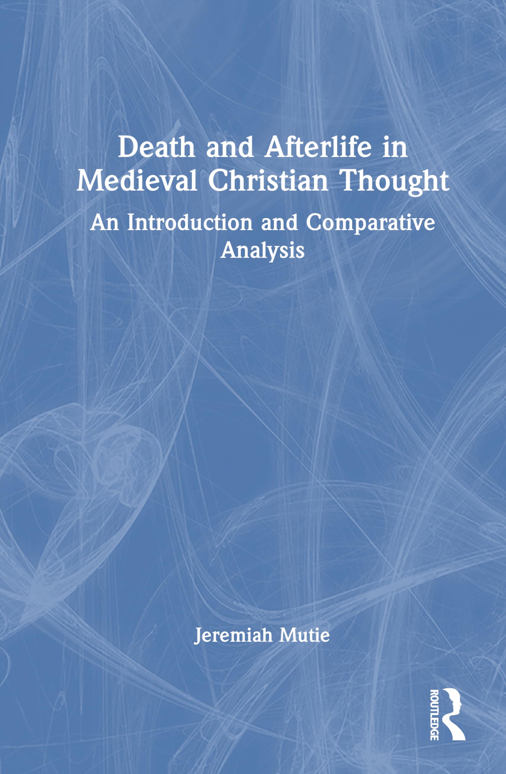 Death and Afterlife in Medieval Christian Thought: An Introduction and Comparative Analysis