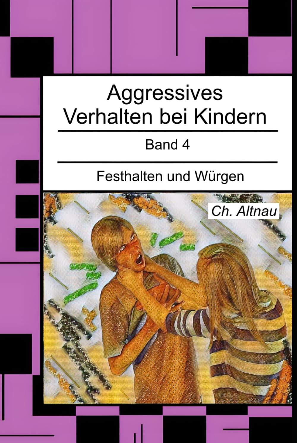 Aggressives Verhalten bei Kindern: Festhalten und Würgen (Aggressives Verhalten bei Kindern - erkennen, einordnen und verstehen)