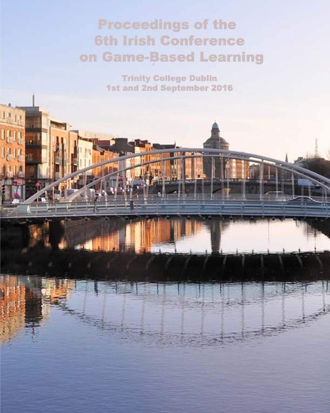 Proceedings of the 6th Irish Conference on Game-Based Learning (Proceedings of the Irish Conference on Game-Based Learning)