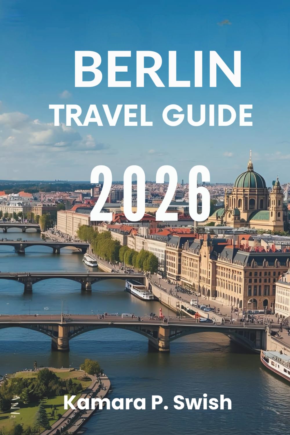 BERLIN TRAVEL GUIDE 2026: "Capital of Cool: Discover the Heart of Germany"