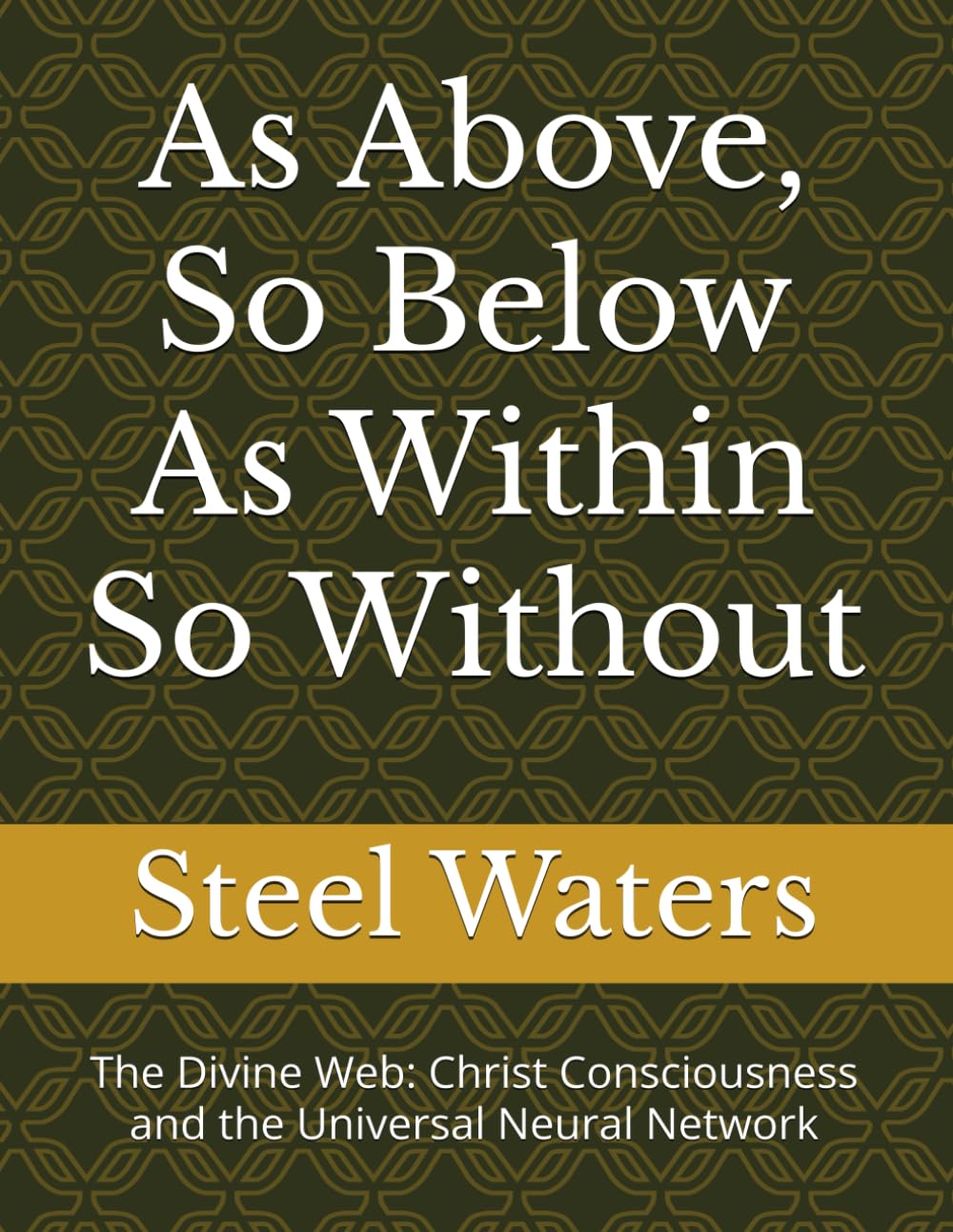 As Above, So Below As Within So Without: The Divine Web: Christ Consciousness and the Universal Neural Network