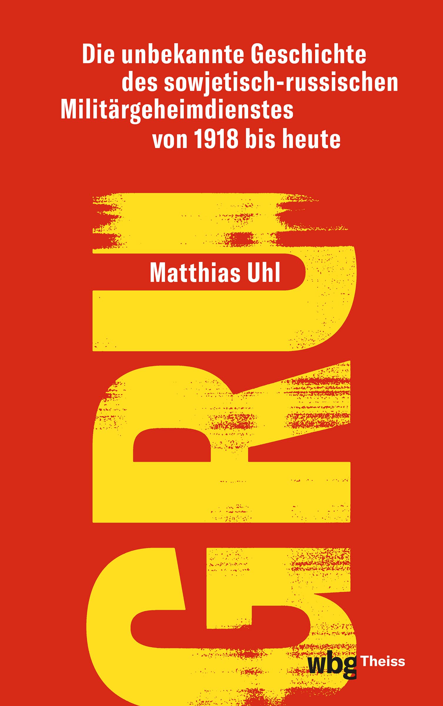 GRU: Die unbekannte Geschichte des sowjetisch-russischen Militärgeheimdienstes von 1918 bis heute