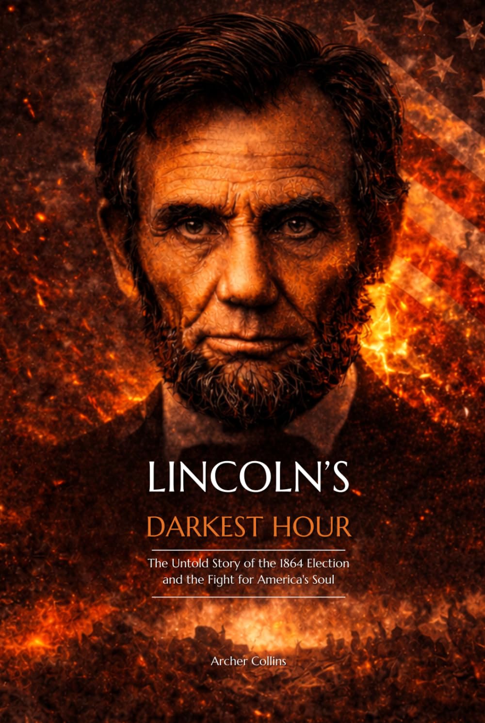 Lincoln's Darkest Hour: The Untold Story of the 1864 Election and the Fight for America's Soul
