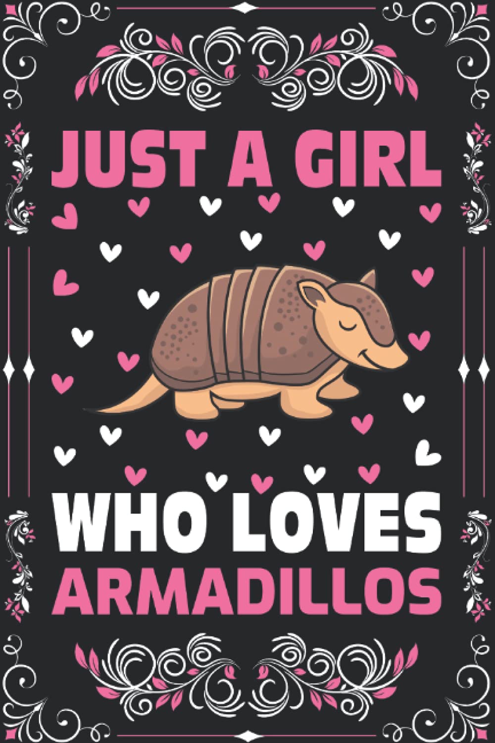 Armadillos Notebook: Just A Girl Who Loves Armadillos Notebook Journal For Women Girls Kids: Armadillos Notebook Journal Dairy - 110 Page Paperback Notebook - (6"x9")