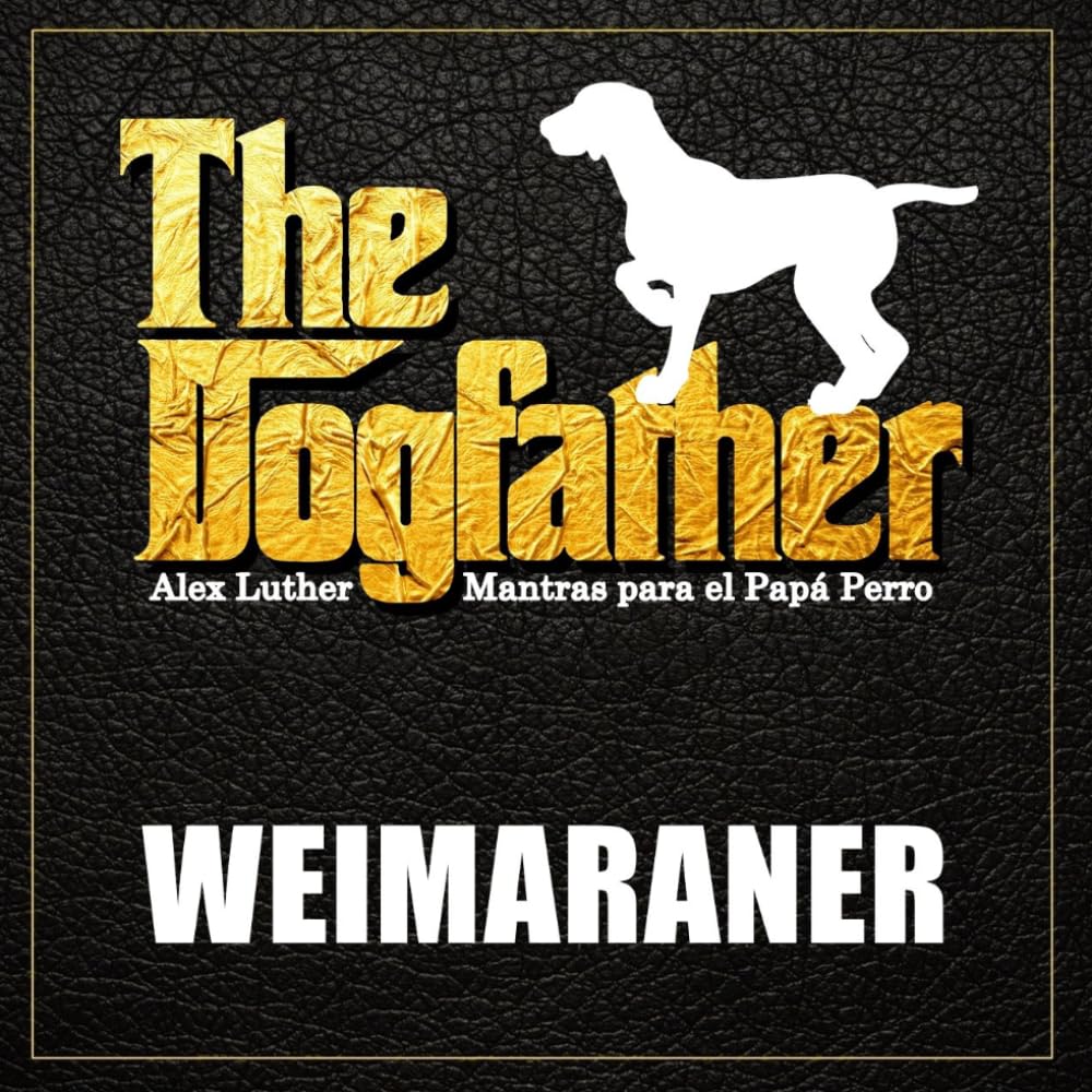 The Dogfather: Mantras para el Papá Perro - Weimaraner