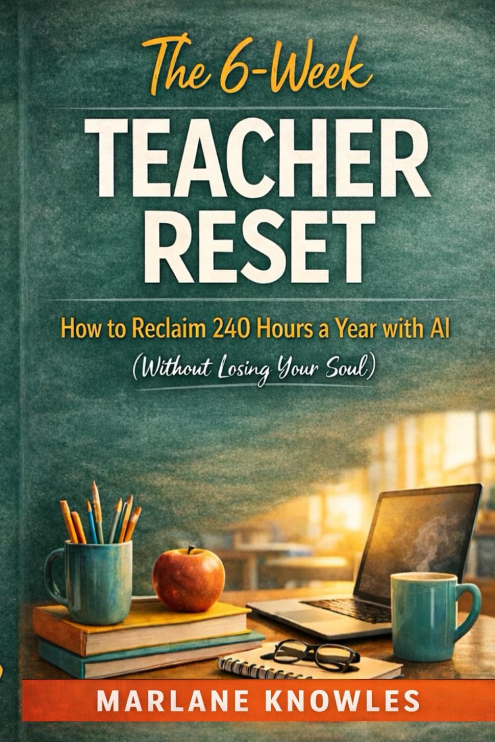 The 6-Week Teacher Reset: How to Reclaim 240 Hours a Year with AI (Without Losing Your Soul)