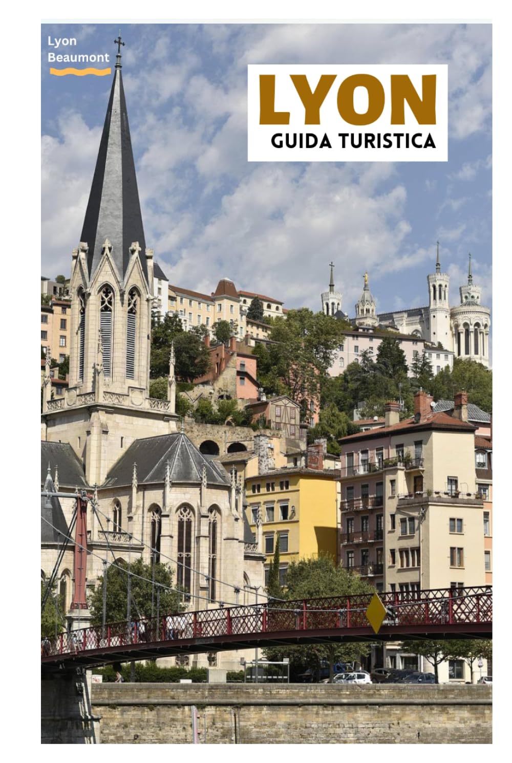 Lyon Guida di Turistica: Scopri le principali attrazioni, i tesori nascosti, i traboule, la cucina locale e le gite di un giorno