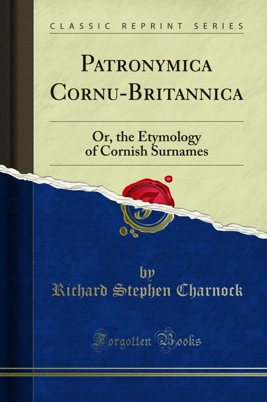 Patronymica Cornu-Britannica: Or, the Etymology of Cornish Surnames (Classic Reprint)