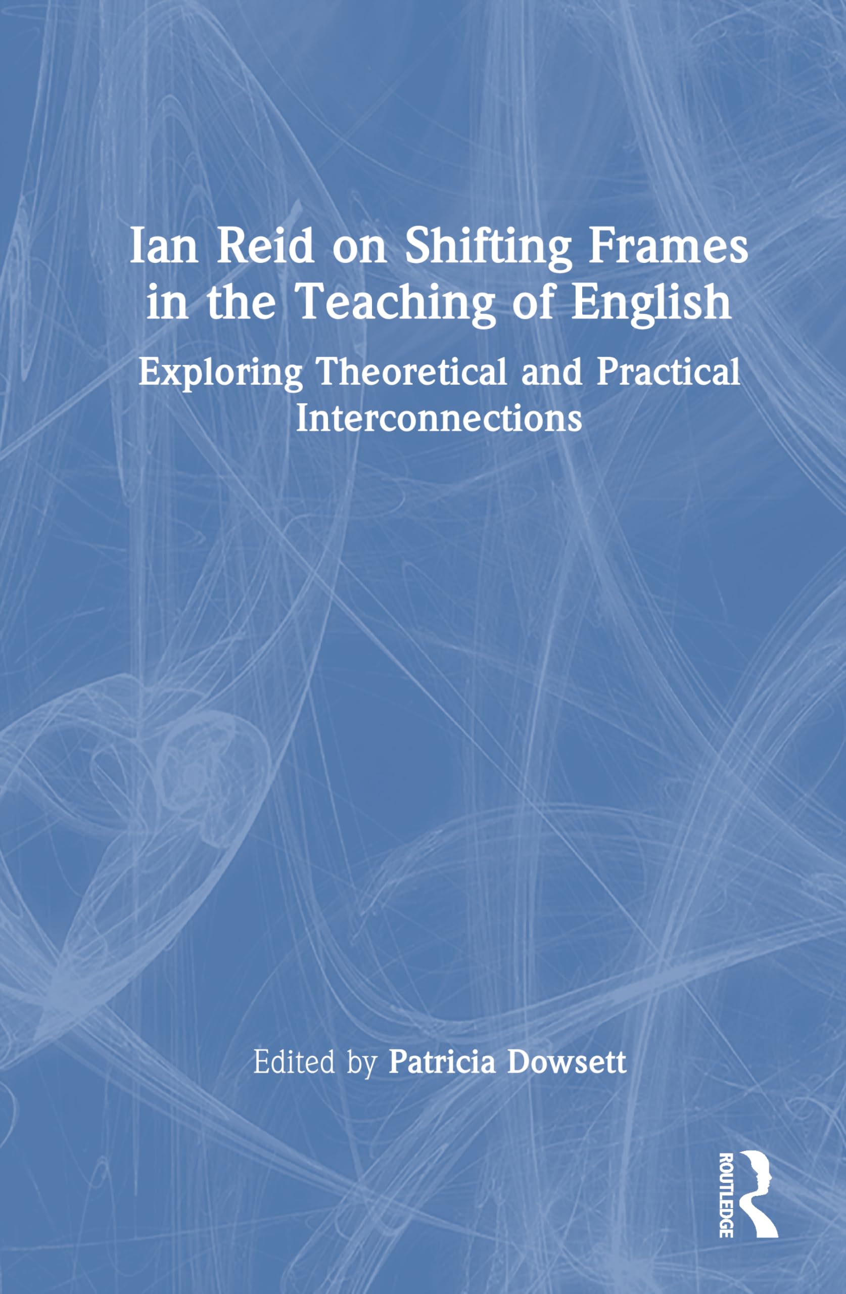 Ian Reid on Shifting Frames in the Teaching of English: Exploring Theoretical and Practical Interconnections (Routledge Research in Language Education)