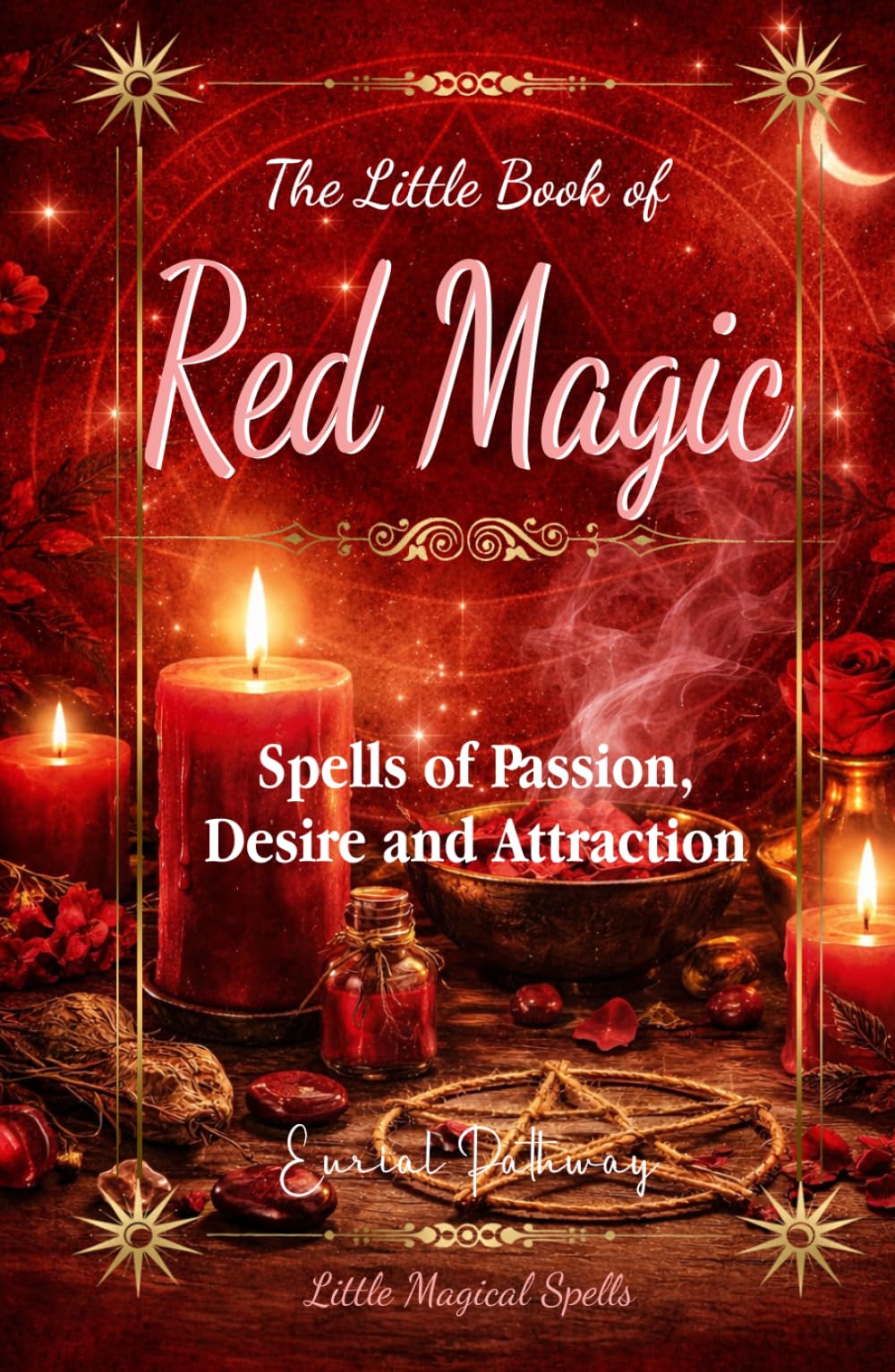 The Little Book of Red Magic: Spells of Passion, Desire and Attraction (Little Magical Spells)