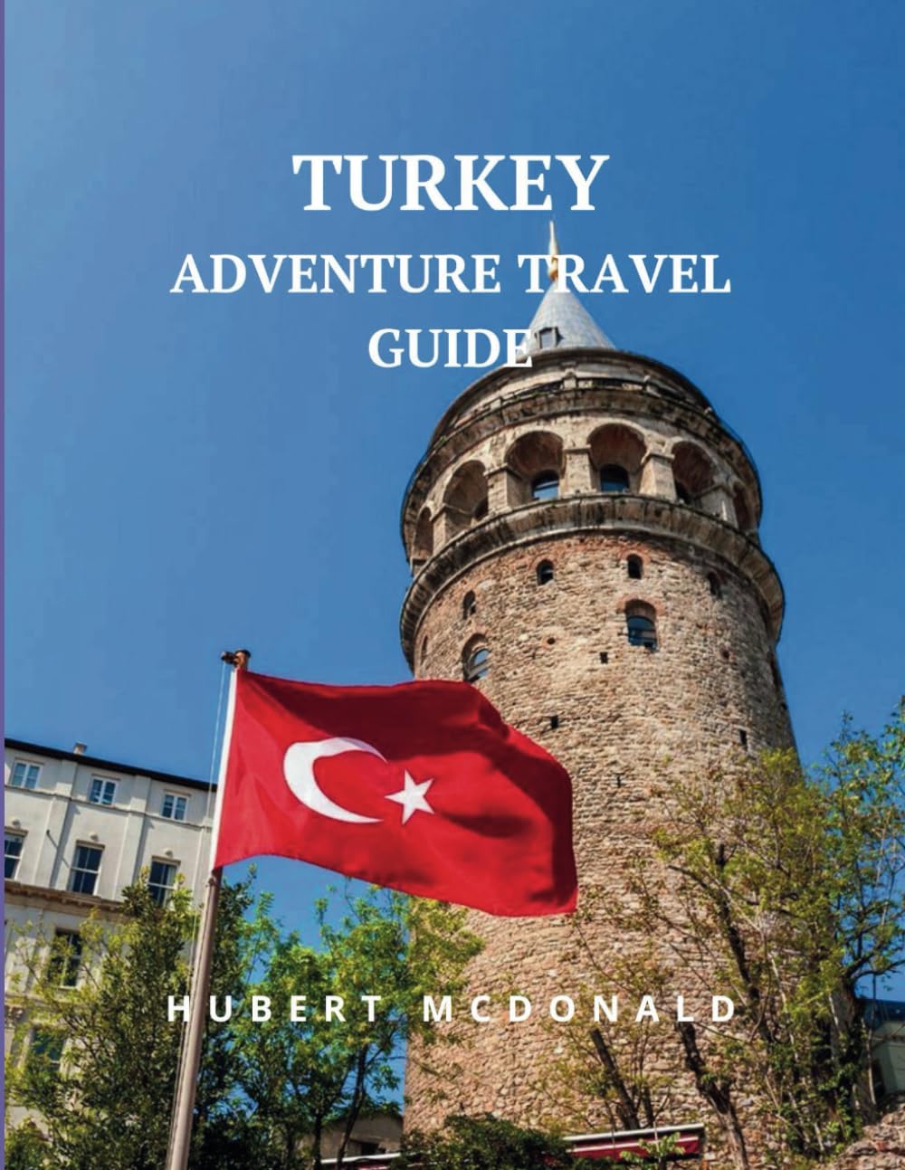 Turkey adventure travel guide: A Journey Through Turkish Time (Mini Travel Guide) (Travelling With Hubert McDonald)