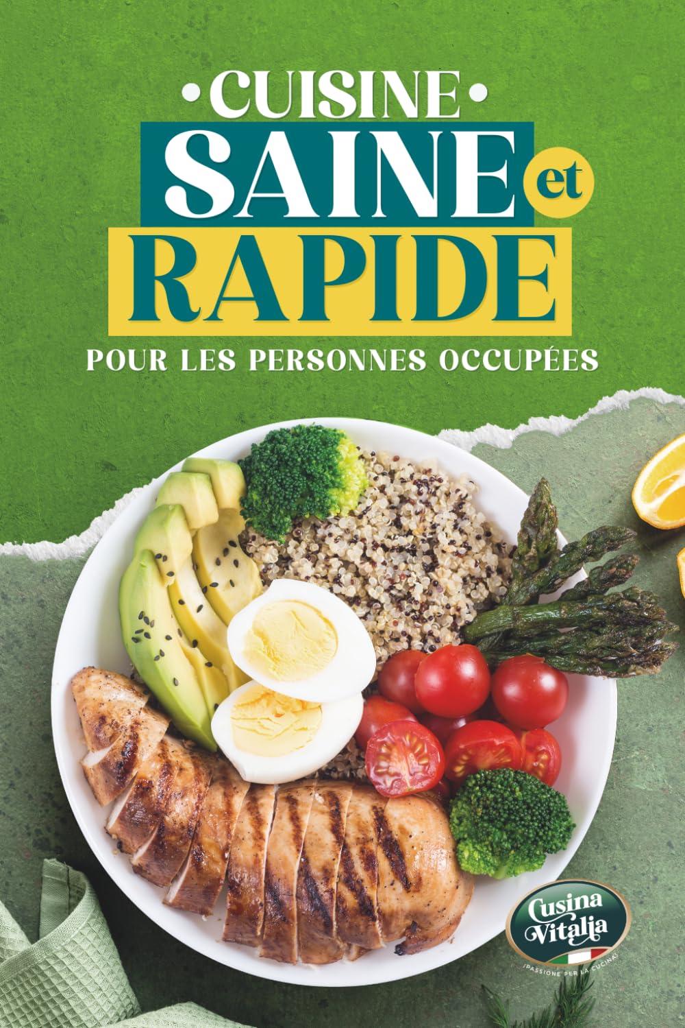 Cuisine Saine et Rapide pour les Personnes Occupées: Recettes faciles, prêtes en 30 minutes, riches en protéines et faibles en calories, pour perdre du poids sans prise de tête