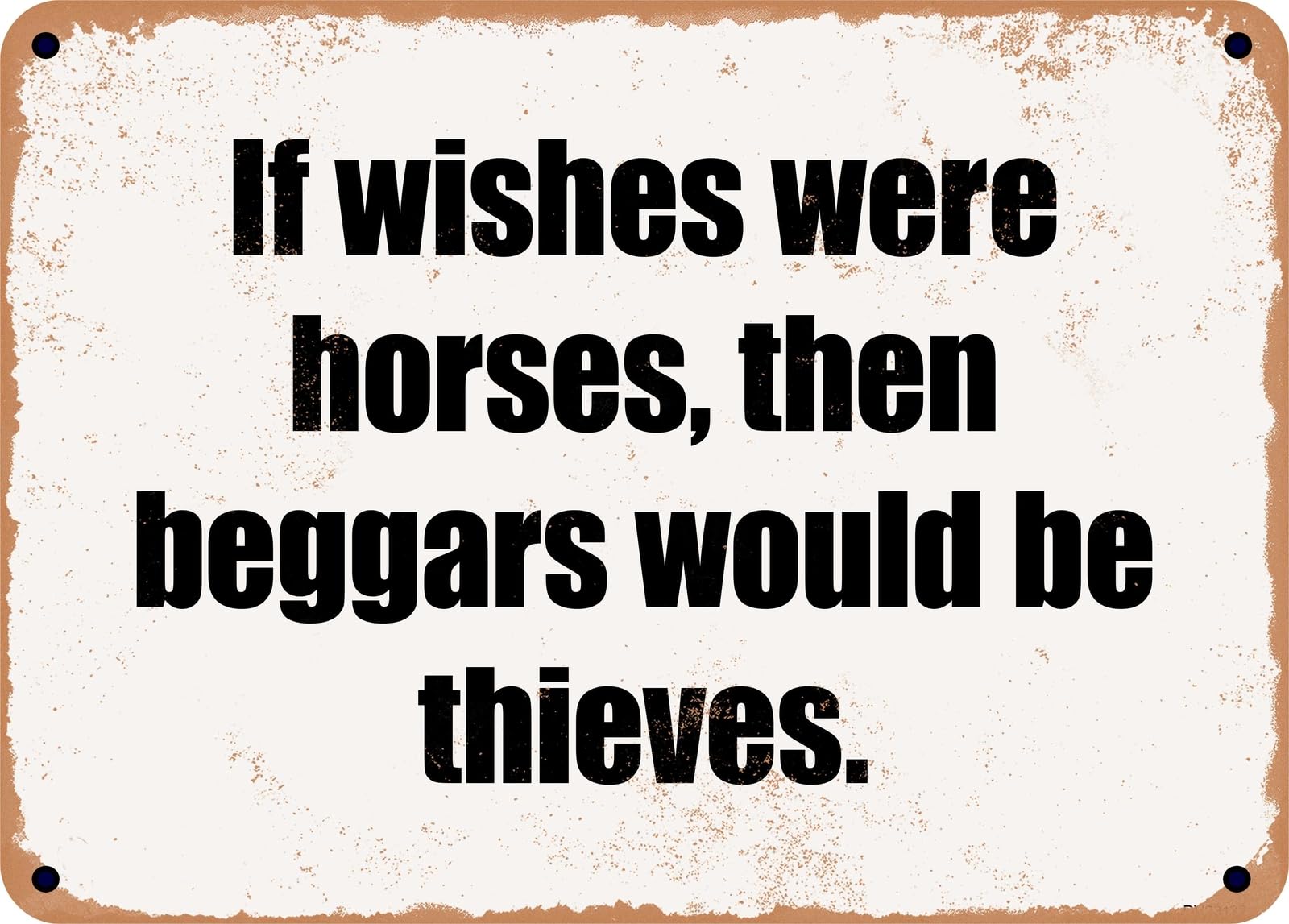 Miaomansenstore Metal Sign - If Wishes Were Horses, Then Beggars Would Be Thieves Home Decor