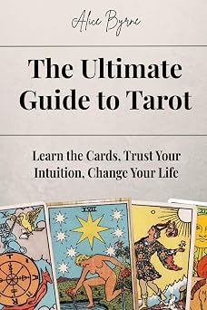 The Ultimate Guide to Tarot Learn the Cards, Trust Your Intuition, Change Your Life