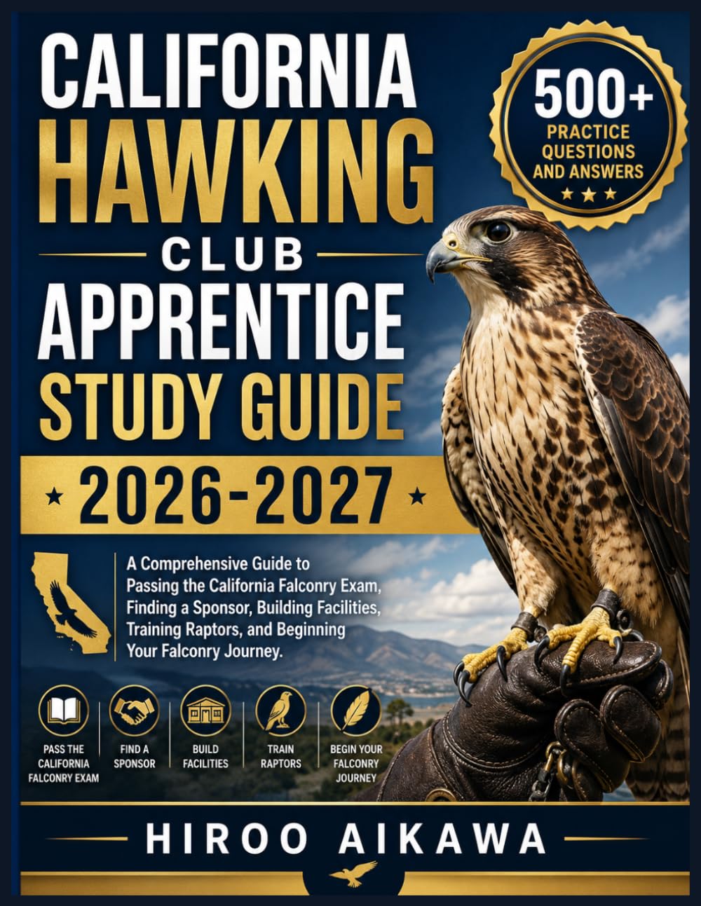 CALIFORNIA HAWKING CLUB APPRENTICE STUDY GUIDE 2026-2027: A Comprehensive Guide to Passing the California Falconry Exam, Finding a Sponsor, Building ... Raptors, and Beginning Your Falconry Journey