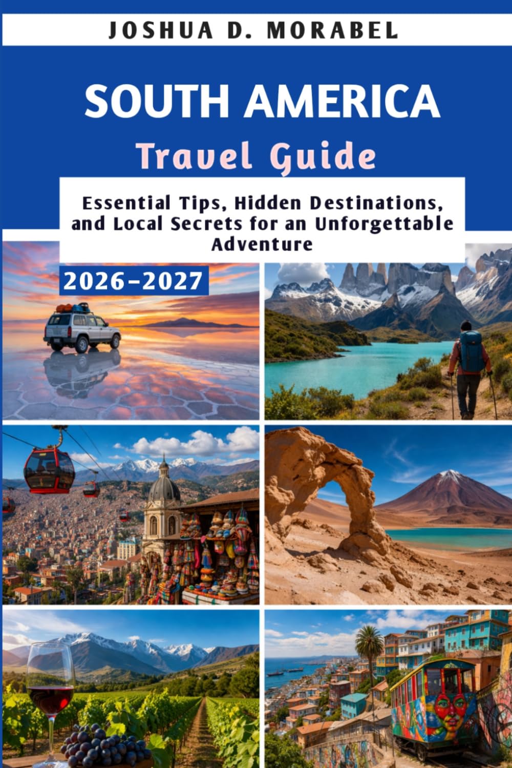 SOUTH AMERICA Travel Guide 2026-2027: Essential Tips, Hidden Destinations, and Local Secrets for an Unforgettable Adventure