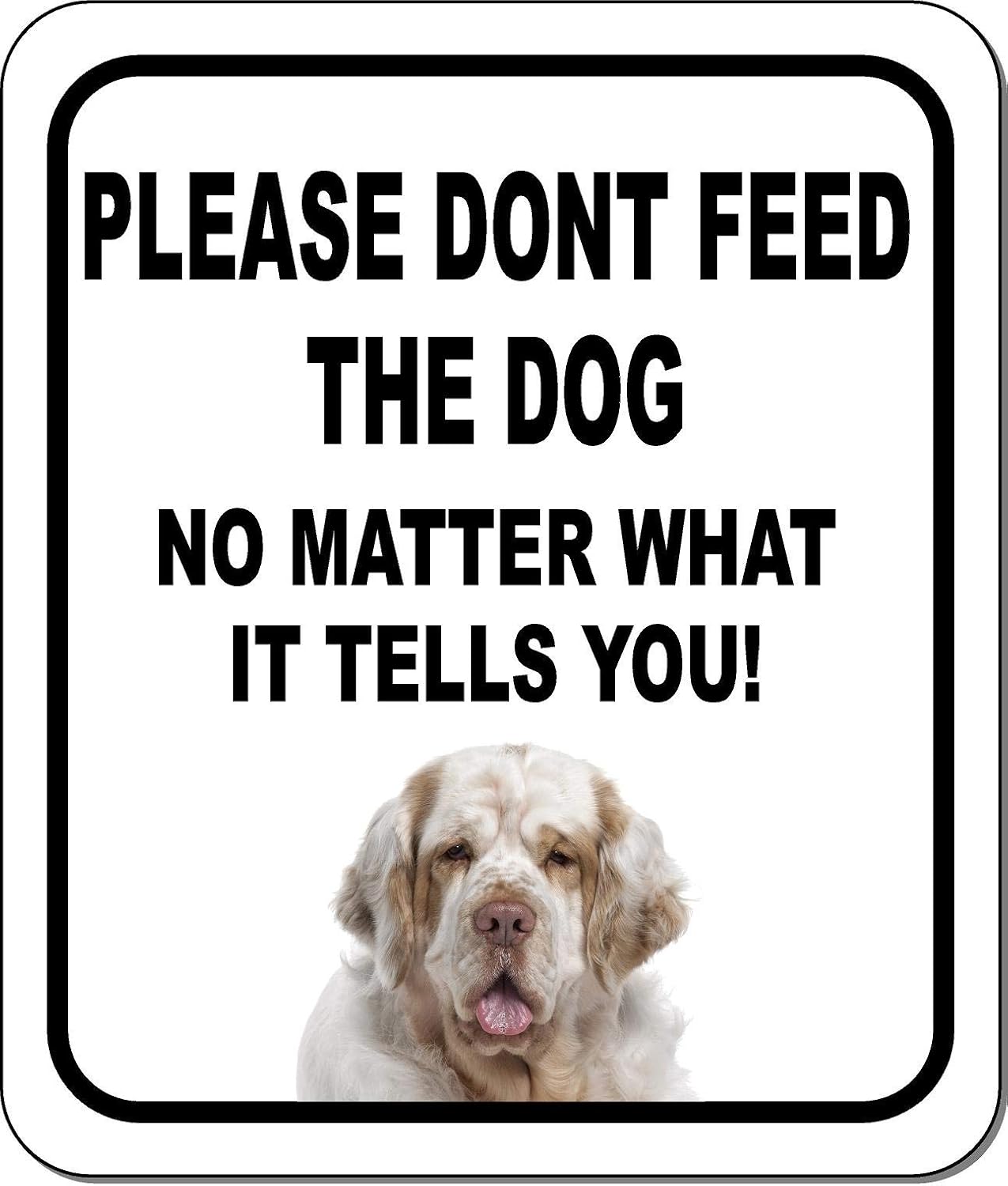 PLEASE DONT FEED THE DOG NO MATTER WHAT Clumber Spaniel Aluminum Composite Outdoor Sign 15" x18"