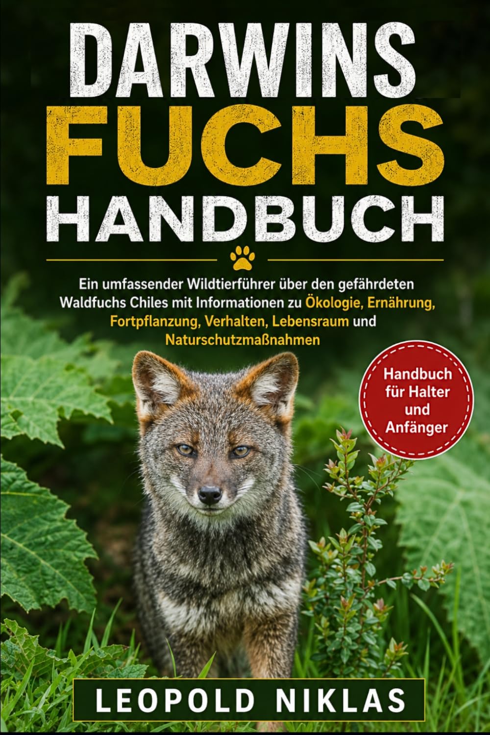 DARWINS FUCHS HANDBUCH: Ein umfassender Wildtierführer über den gefährdeten Waldfuchs Chiles mit Informationen zu Ökologie, Ernährung, Fortpflanzung, Verhalten, Lebensraum und Naturschutzmaßnahmen