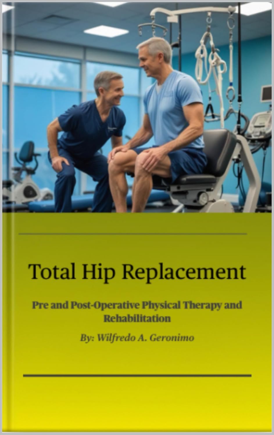 Total Hip Replacement : Pre and Post-Operative Physical Therapy and Rehabilitation      Kindle Edition